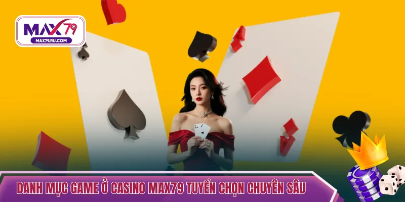 Danh mục game ở casino max79 tuyển chọn chuyên sâu