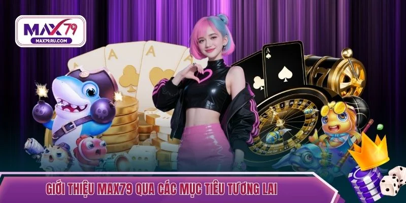 Giới thiệu MAX79 qua các mục tiêu tương lai