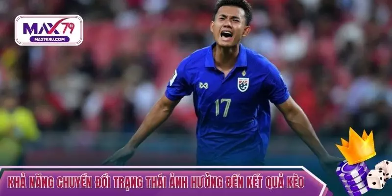 Khả năng chuyển đổi trạng thái ảnh hưởng đến kết quả kèo