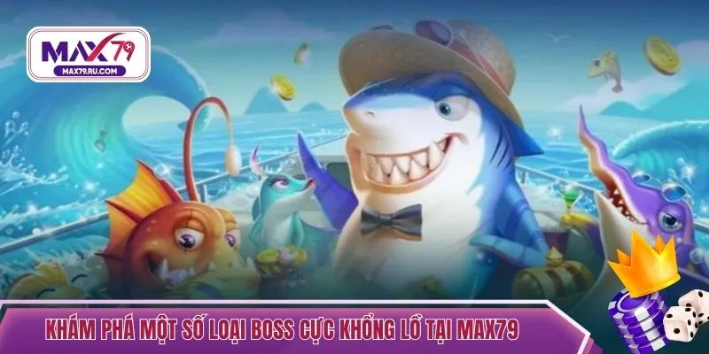 Khám phá một số loại boss cực khổng lồ tại MAX79