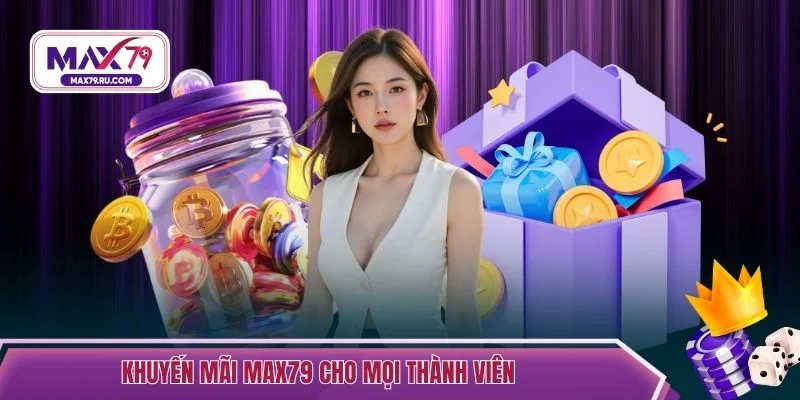 Khuyến mãi Max79 cho mọi thành viên