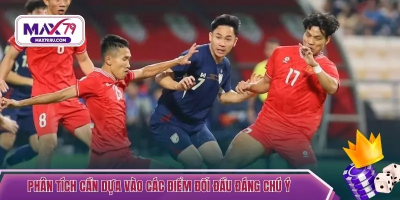 Phân tích cần dựa vào các điểm đối đầu đáng chú ý