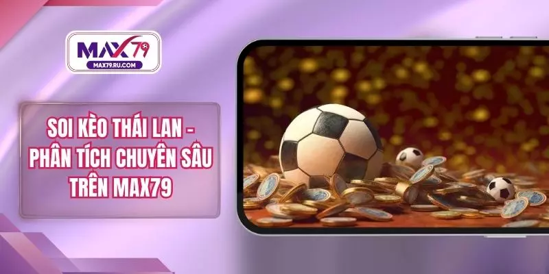 Soi Kèo Thái Lan – Phân Tích Chuyên Sâu Trên MAX79