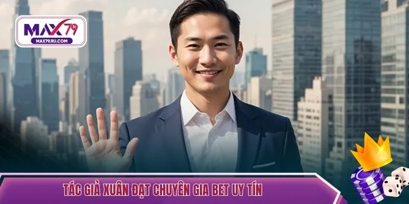 Tác giả Xuân Đạt chuyên gia bet uy tín