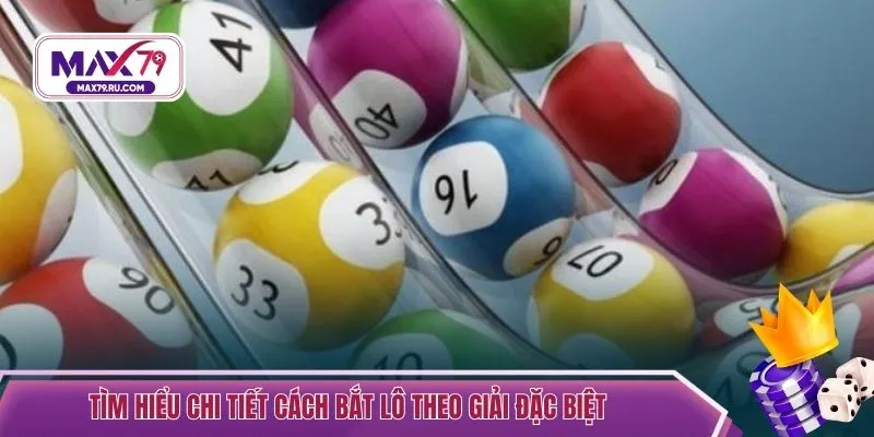 Tìm hiểu chi tiết cách bắt lô theo giải đặc biệt