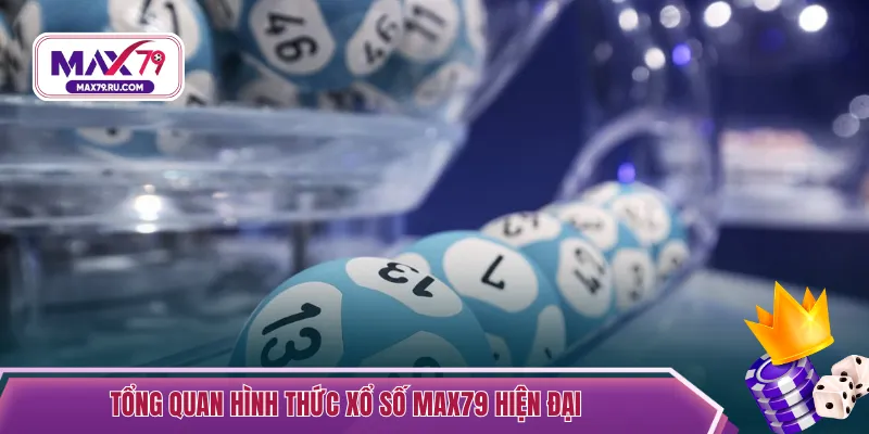 Tổng quan hình thức xổ số max79 hiện đại